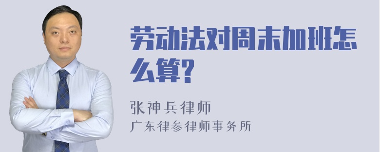 劳动法对周末加班怎么算?