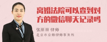 离婚法院可以查到对方的微信聊天记录吗