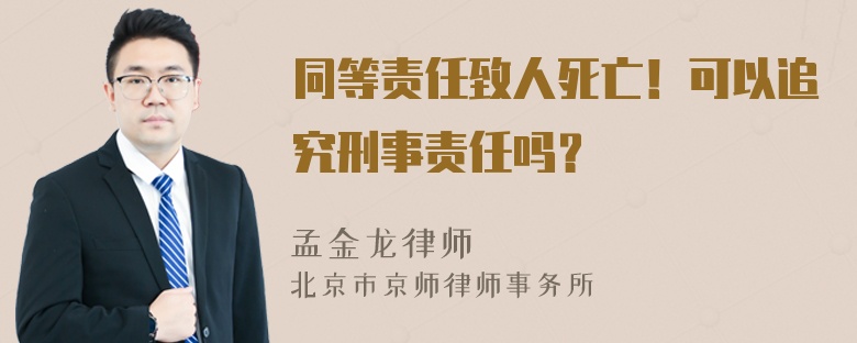 同等责任致人死亡！可以追究刑事责任吗？