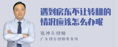 遇到房东不让转租的情况应该怎么办呢