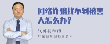 网络诈骗找不到被害人怎么办？