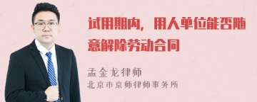 试用期内，用人单位能否随意解除劳动合同