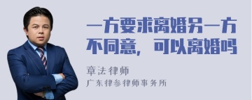 一方要求离婚另一方不同意，可以离婚吗