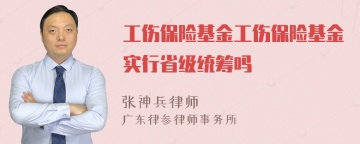 工伤保险基金工伤保险基金实行省级统筹吗