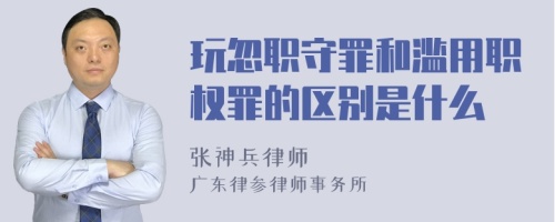 玩忽职守罪和滥用职权罪的区别是什么