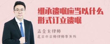 继承遗嘱应当以什么形式订立遗嘱