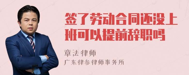 签了劳动合同还没上班可以提前辞职吗