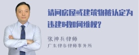 请问房屋或建筑物被认定为违建时如何维权?