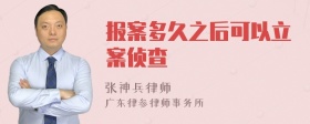 报案多久之后可以立案侦查