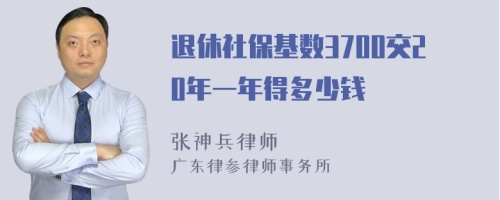 退休社保基数3700交20年一年得多少钱