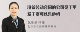 没签劳动合同的公司员工不发工资可以告他吗