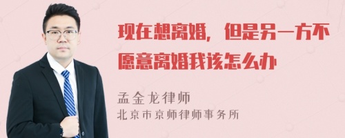 现在想离婚，但是另一方不愿意离婚我该怎么办