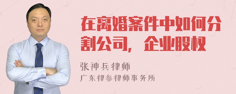 在离婚案件中如何分割公司，企业股权