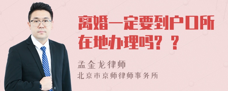 离婚一定要到户口所在地办理吗? ?