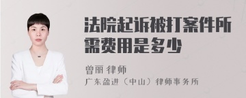 法院起诉被打案件所需费用是多少