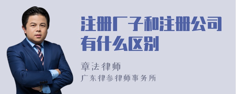 注册厂子和注册公司有什么区别