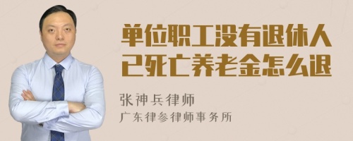 单位职工没有退休人已死亡养老金怎么退