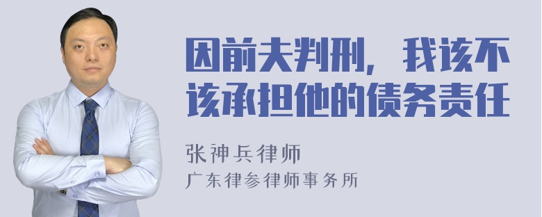 因前夫判刑，我该不该承担他的债务责任