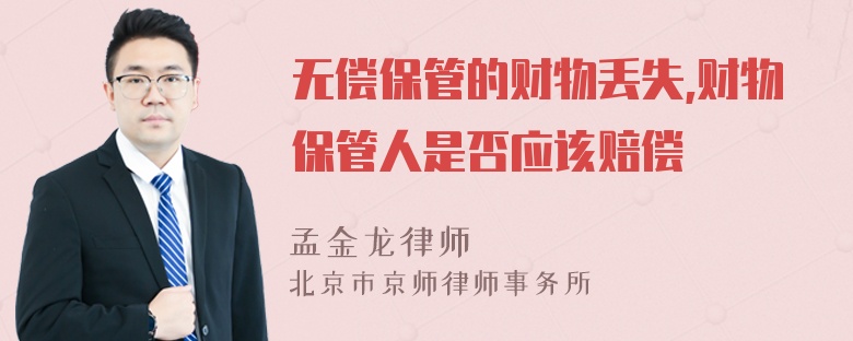 无偿保管的财物丢失,财物保管人是否应该赔偿