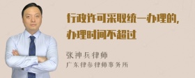 行政许可采取统一办理的,办理时间不超过