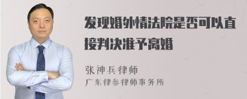 发现婚外情法院是否可以直接判决准予离婚