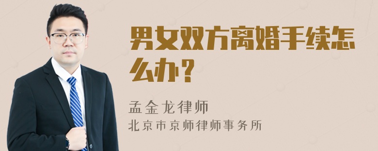 男女双方离婚手续怎么办？