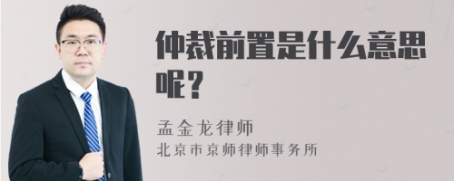 仲裁前置是什么意思呢？