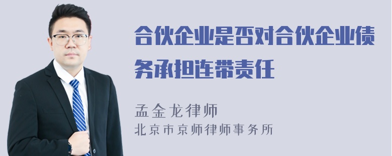 合伙企业是否对合伙企业债务承担连带责任