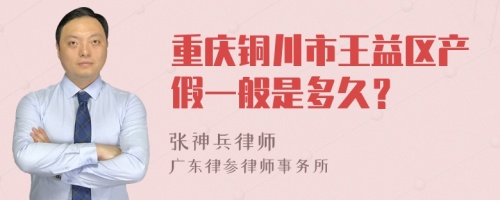 重庆铜川市王益区产假一般是多久？