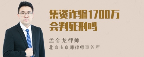 集资诈骗1700万会判死刑吗