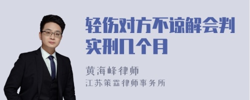 轻伤对方不谅解会判实刑几个月