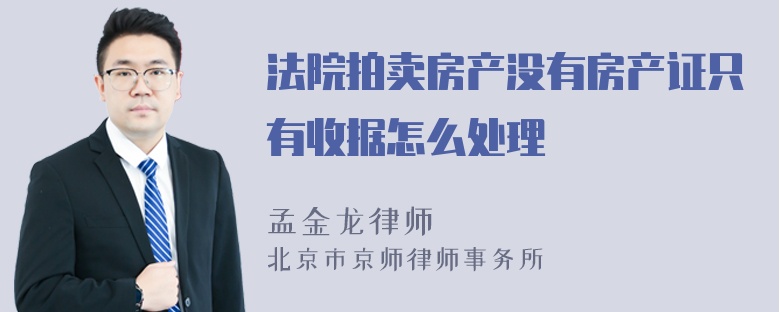 法院拍卖房产没有房产证只有收据怎么处理