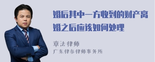 婚后其中一方收到的财产离婚之后应该如何处理