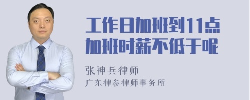 工作日加班到11点加班时薪不低于呢