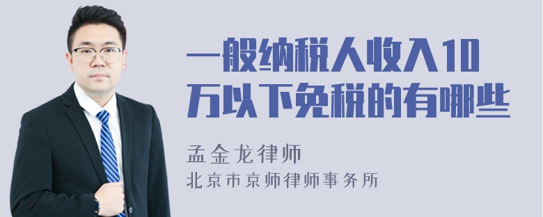 一般纳税人收入10万以下免税的有哪些