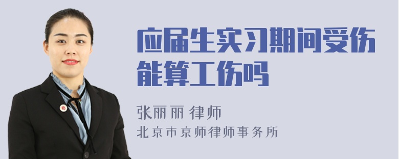 应届生实习期间受伤能算工伤吗