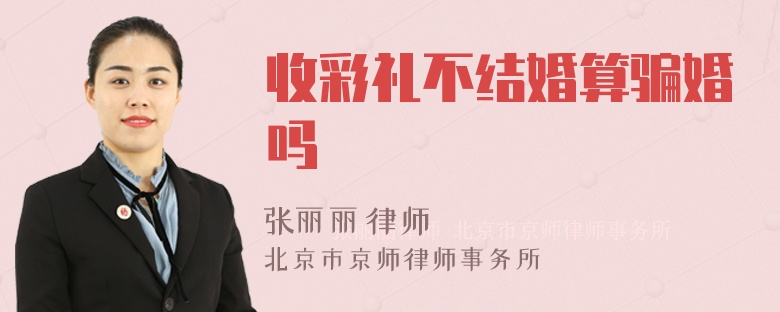 收彩礼不结婚算骗婚吗