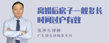 离婚后房子一般多长时间过户有效