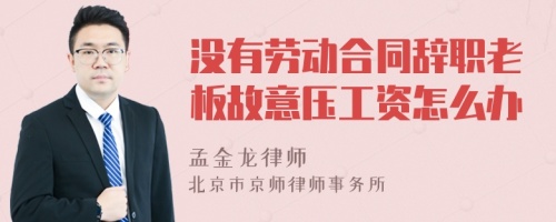 没有劳动合同辞职老板故意压工资怎么办