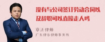 没有与公司签订劳动合同以及辞职可以直接走人吗