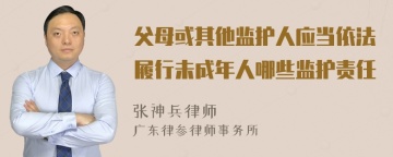 父母或其他监护人应当依法履行未成年人哪些监护责任