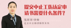 提交中止工伤认定申请书需要什么条件？