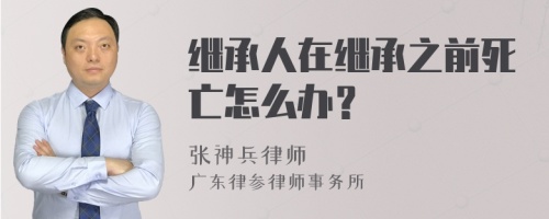 继承人在继承之前死亡怎么办？