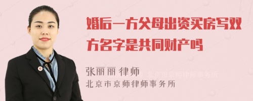 婚后一方父母出资买房写双方名字是共同财产吗