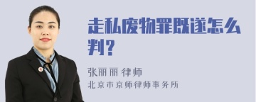 走私废物罪既遂怎么判？