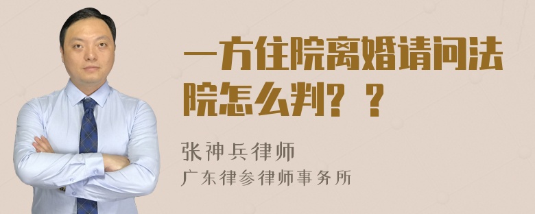 一方住院离婚请问法院怎么判? ?