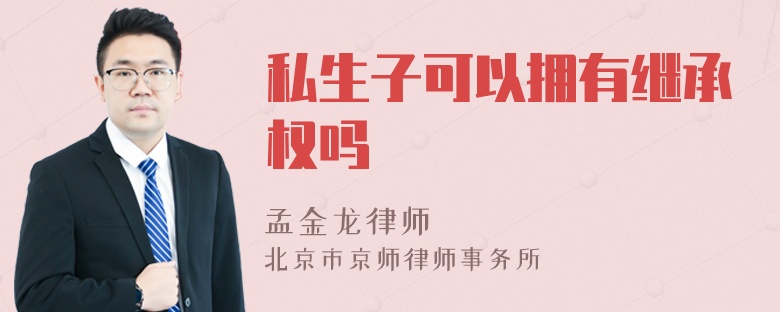 私生子可以拥有继承权吗