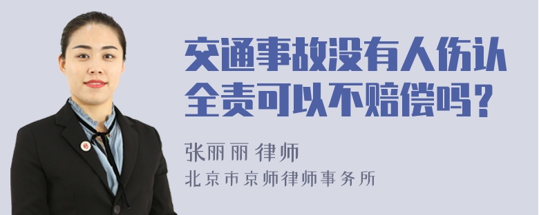 交通事故没有人伤认全责可以不赔偿吗？