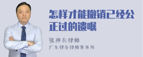 怎样才能撤销已经公正过的遗嘱