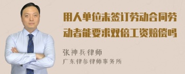 用人单位未签订劳动合同劳动者能要求双倍工资赔偿吗